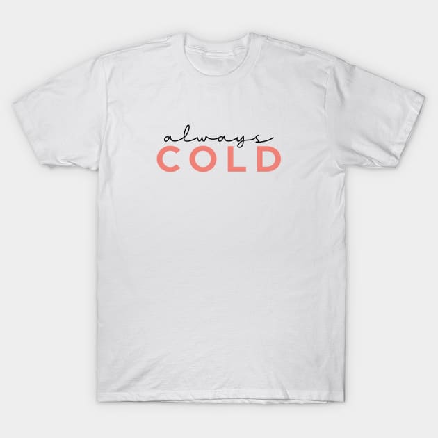 Always Cold Funny Women Gift T-Shirt by Almytee